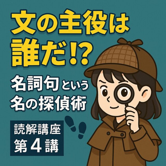 読解講座 第4講：文の主役は誰だ！？名詞句という名の探偵術
