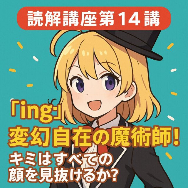読解講座第14講：「ing」変幻自在の魔術師！キミはすべての顔を見抜けるか？